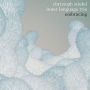 Christoph Stiefel Inner Language Trio - Embracing (2019)