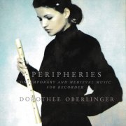 Dorothee Oberlinger - Peripheries: Contemporary and Medieval Music for the Recorder (2004)