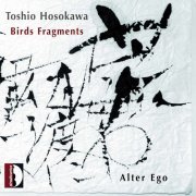 Claudio Jacomucci & Alter Ego - Hosokawa: Birds Fragments (2006)