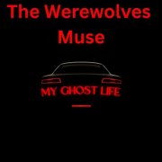 The Werewolfs Muse - My Ghost Life (2026)