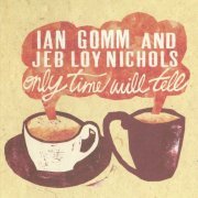 Ian Gomm And Jeb Loy Nichols - Only Time Will Tell (2010)