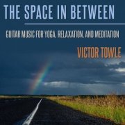 Victor Towle - The Space In Between Guitar Music for Yoga, Relaxation, and Meditation (2022)