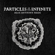 Alex Anthony Faide - Particles of the Infinite (2022)