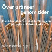 Karin Johansson - Över gränser genom tider - Musik från 1600 och 1700, talets Europa på orglarna i Vikens kyrka (2019)