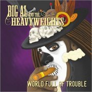 Big Al & The Heavyweights - World Full Of Trouble (2018)