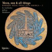 Ex Cathedra, Jeffrey Skidmore - Moon, Sun & All Things: Baroque Music from Latin America 2 (2005)