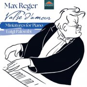 Luigi Palombi - Max Reger - Valse d'amour, Miniatures for Piano (2024) [Hi-Res]