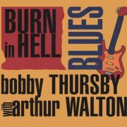 Bobby Thursby with Arthur Walton - Burn in Hell Blues (2007)
