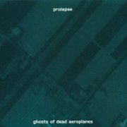 Prolapse - Ghosts of Dead Aeroplanes (1999)