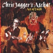 Chris Jagger's Atcha - Act Of Faith (2006)