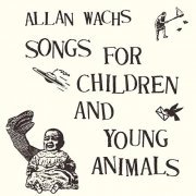 Allan Wachs - Songs for Children & Young Animals (2016)