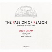 Sour Cream, Frans Brüggen, Kees Boeke, Walter van Hauwe, with Isabel Álvarez, Toyohiko Satoh - The Passion of Reason (2013)