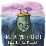 Peter Rom, Andreas Schaerer, Martin Eberle - Please Don't Feed The Model (2011)