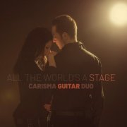 Carisma Guitar Duo - All The World's A Stage (2022) [Hi-Res]