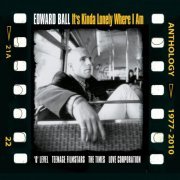 Edward Ball - It's Kinda Lonely Where I Am: Anthology 1977-2010 (2022)