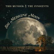 Tris Munsick & the Innocents - Big Medicine Moon (2024)