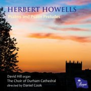 David Hill, The Choir of Durham Cathedral, Daniel Cook & Joseph Beech - David Hill: Herbert Howells | Psalms and Psalm Preludes (2025)