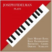 Joseph Fidelman - Joseph Fidelman Plays Liszt, Mozart, Ravel, Bach, Rachmaninoff, Beethoven, Chopin, Debussy, Scarlatti (2020) Hi-Res