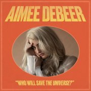 Aimee deBeer - Who Will Save the Universe? (2019)