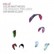 Hallé Orchestra, Sir Mark Elder - Colin Matthews: The Debussy Preludes & Postlude (2010)