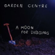 Garden Centre - A Moon For Digging (2019)