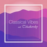 Pyotr Illitch Tchaikovsky - Classical Vibes with Tchaikovsky (2021) FLAC