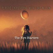 Plastic Catastrophe With Lord Nelson - The Fire Starters (2021) Hi-Res