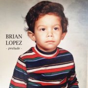 Brian Lopez - Prelude (2018)