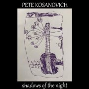 Pete Kosanovich - Shadows Of The Night (2023)