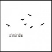 Nathan Hamilton - Six Black Birds (2007)