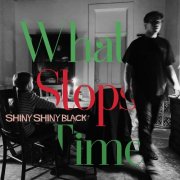 Shiny Shiny Black - What Stops Time EP (2025)