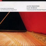 Lars Ulrik Mortensen, Concerto Copenhagen - J.G.W.Palschau / J.A.P. Schulz - Concertos and Solo Works for Harpsichord (2007)