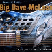 Big Dave McLean - Acoustic Blues: Got 'Em From The Bottom (2008)