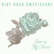 Dirt Road Sweetheart - Rose Of My Heart (2019)