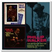 Phillip Walker - The Bottom Of The Top & Someday You'll Have These Blues (2012)