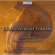 Laura Marzadori, Orchestra Citta di Ferrara & Marco Zuccarini - Wolf-Ferrari: Serenade for Strings & Violin Concerto (2013)