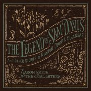 Aaron Smith & The Coal Biters - The Legend of Sam Davis and Other Stories of Newton County, Arkansas (2023) Hi-Res