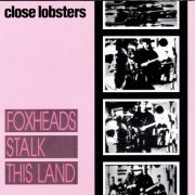 Close Lobsters - Foxheads Stalk This Land (1987)