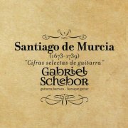 Gabriel Schebor, Santiago de Murcia - Cifras Selectas de Guitarra Santiago de Murcia (1673-1739) [Guitarra Barroca / Baroque Guitar] (2014)