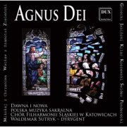 The Silesian Philharmonic Choir, Waldemar Sutryk - Agnus Dei: Early and Modern Polish Sacred Music (2013)