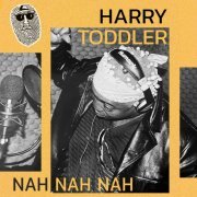 Harry Toddler - Nah Nah Nah (2021)