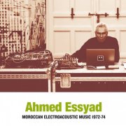 Ahmed Essyad - Moroccan Electroacoustic Music 1972-74 (2024)