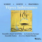 Ensemble choral Val d'Orbe, La Camerata Baroque, Ensemble Fratres, Daniel Meylan - Scheidt, Schütz et Praetorius: Vêpres luthériennes (2018) [Hi-Res]