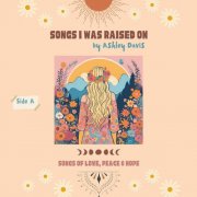 Ashley Davis - Songs I Was Raised On: Songs of Love, Peace, & Hope (Side A) (2025)