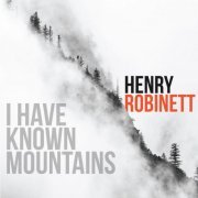 Henry Robinett - I Have Known Mountains (2016)