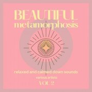 VA - Beautiful Metamorphosis (Relaxed and Calmed Down Sounds), Vol. 2 (2021)