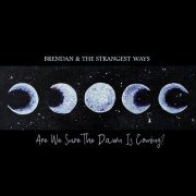 Brendan & the Strangest Ways - Are We Sure The Dawn Is Coming? (2020)