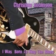 Christian Robinson - I Was Born to Sing the Blues (Remastered) (2021)