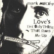 Mark Mulcahy - Love's the Only Thing That Shuts Me Up (2005)