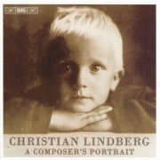 Swedish Chamber Orchestra, Stockholm Chamber Brass, Orphei Drängar, São Paulo Symphony Orchestra, Basque National Orchestra, Robert Sund, Cristian Mandeal - Christian Lindberg - A Composer's Portrait (2005) [Hi-Res]